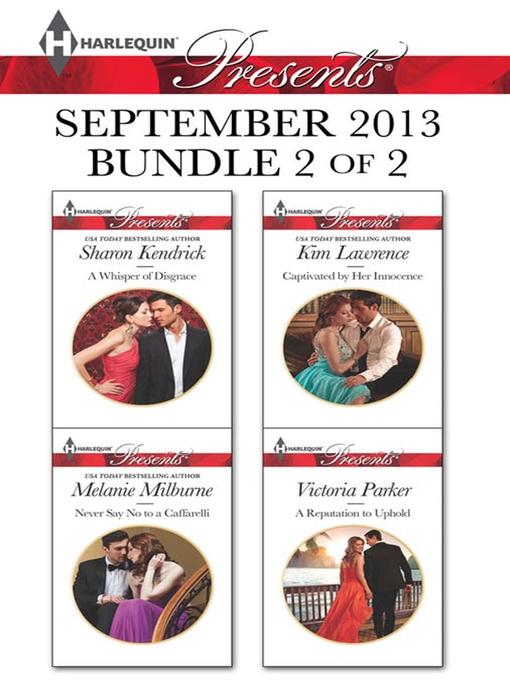 Title details for Harlequin Presents September 2013 - Bundle 2 of 2: A Whisper of Disgrace\Never Say No to a Caffarelli\Captivated by Her Innocence\A Reputation to Uphold by Sharon Kendrick - Wait list